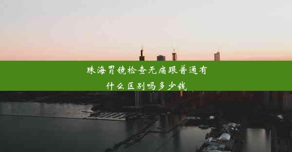 珠海胃镜检查无痛跟普通有什么区别吗多少钱