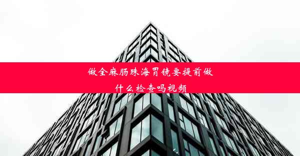 做全麻肠珠海胃镜要提前做什么检查吗视频