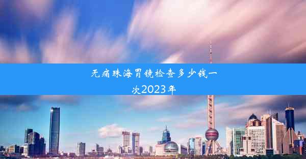 无痛珠海胃镜检查多少钱一次2023年