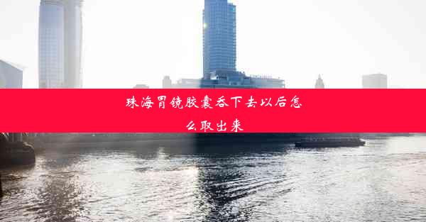 珠海胃镜胶囊吞下去以后怎么取出来