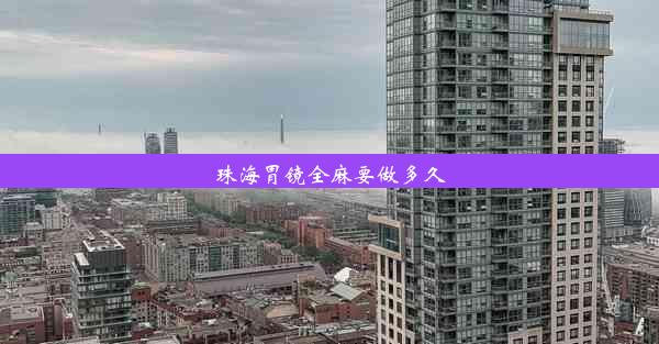 珠海胃镜全麻要做多久