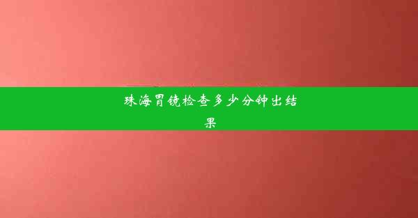 珠海胃镜检查多少分钟出结果