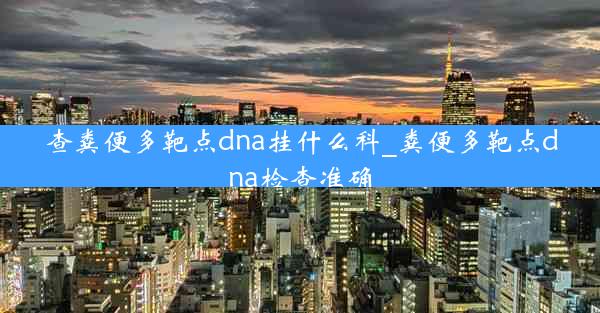 查粪便多靶点dna挂什么科_粪便多靶点dna检查准确