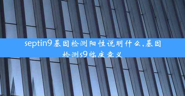 septin9基因检测阳性说明什么,基因检测s9临床意义