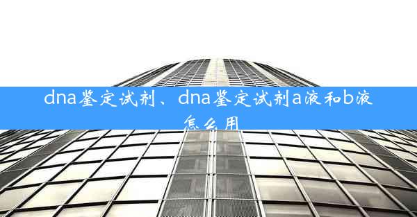 dna鉴定试剂、dna鉴定试剂a液和b液怎么用