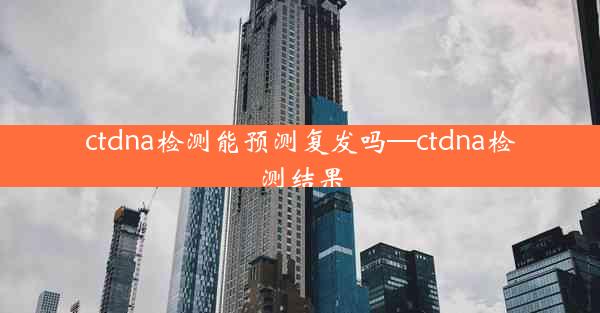 ctdna检测能预测复发吗—ctdna检测结果