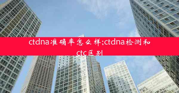 ctdna准确率怎么样;ctdna检测和ctc区别