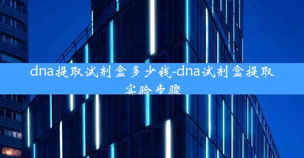 dna提取试剂盒多少钱-dna试剂盒提取实验步骤