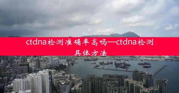 ctdna检测准确率高吗—ctdna检测具体方法