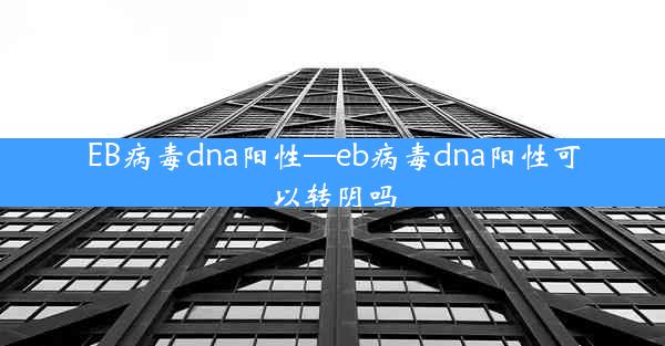 EB病毒dna阳性—eb病毒dna阳性可以转阴吗