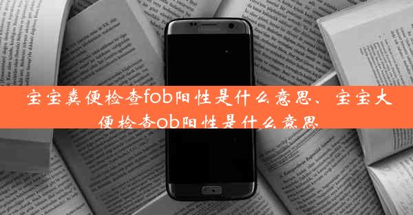 宝宝粪便检查fob阳性是什么意思、宝宝大便检查ob阳性是什么意思