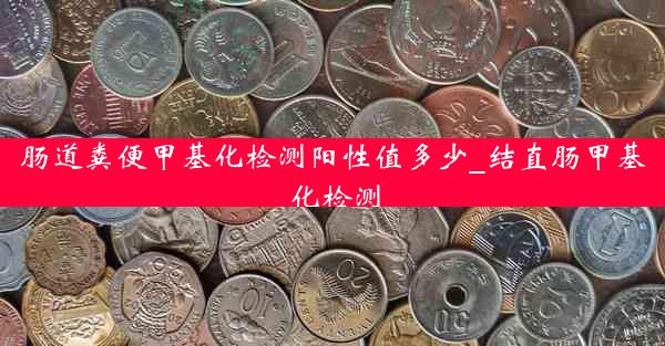 肠道粪便甲基化检测阳性值多少_结直肠甲基化检测