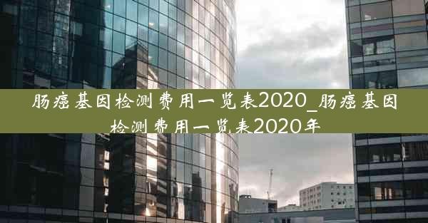 肠癌基因检测费用一览表2020_肠癌基因检测费用一览表2020年