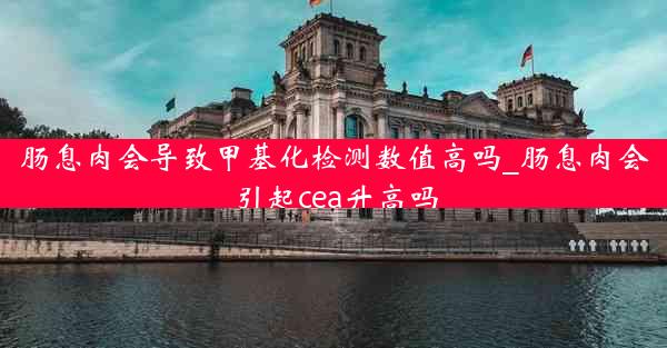 肠息肉会导致甲基化检测数值高吗_肠息肉会引起cea升高吗