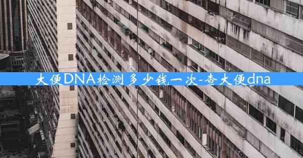 大便DNA检测多少钱一次-查大便dna