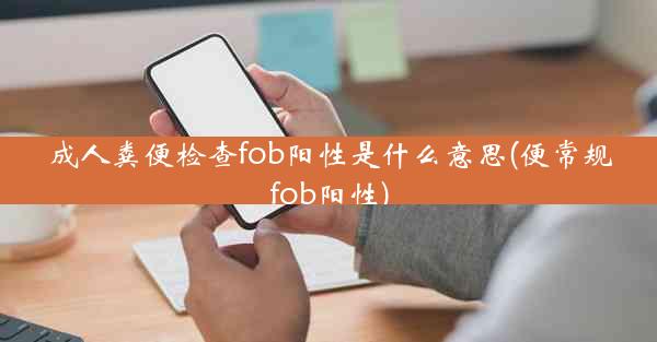 成人粪便检查fob阳性是什么意思(便常规fob阳性)