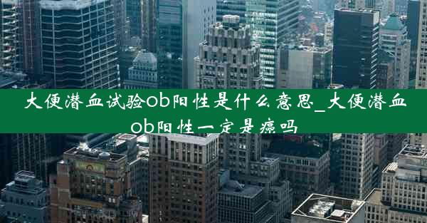 大便潜血试验ob阳性是什么意思_大便潜血ob阳性一定是癌吗