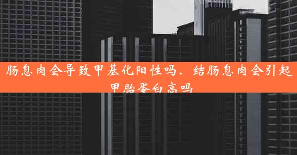 肠息肉会导致甲基化阳性吗、结肠息肉会引起甲胎蛋白高吗