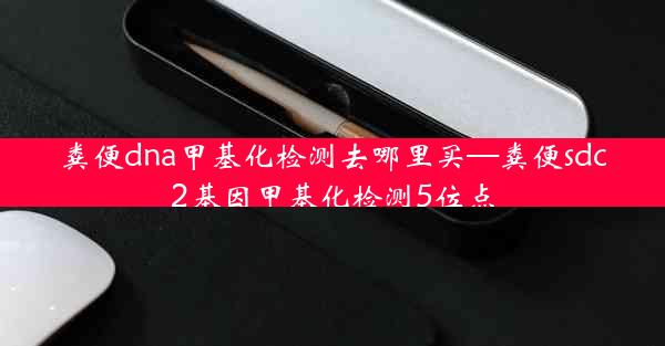 粪便dna甲基化检测去哪里买—粪便sdc2基因甲基化检测5位点