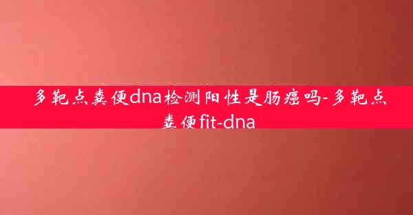 多靶点粪便dna检测阳性是肠癌吗-多靶点粪便fit-dna