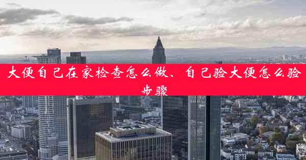 大便自己在家检查怎么做、自己验大便怎么验步骤