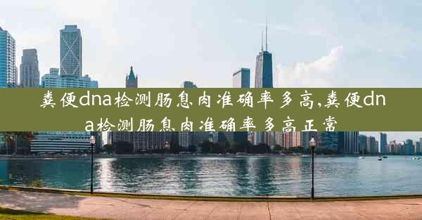 粪便dna检测肠息肉准确率多高,粪便dna检测肠息肉准确率多高正常