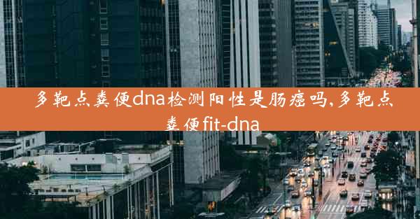 多靶点粪便dna检测阳性是肠癌吗,多靶点粪便fit-dna