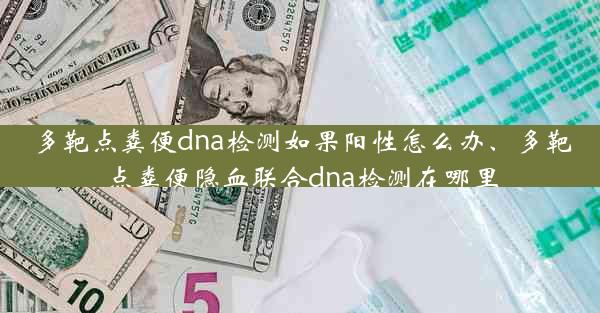 多靶点粪便dna检测如果阳性怎么办、多靶点粪便隐血联合dna检测在哪里