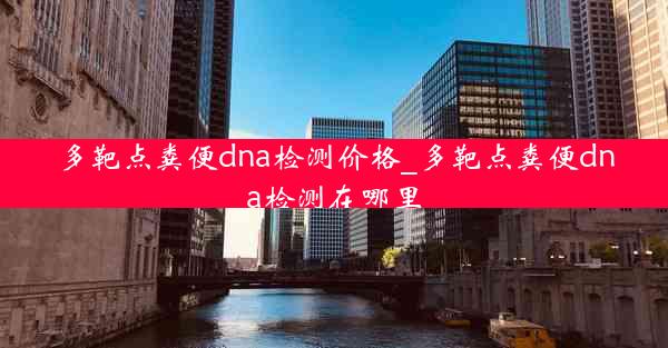 多靶点粪便dna检测价格_多靶点粪便dna检测在哪里