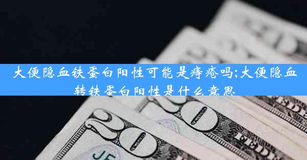 大便隐血铁蛋白阳性可能是痔疮吗;大便隐血转铁蛋白阳性是什么意思