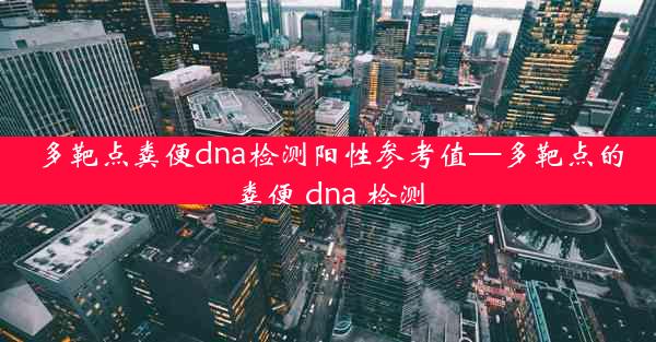 多靶点粪便dna检测阳性参考值—多靶点的粪便 dna 检测