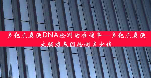 多靶点粪便DNA检测的准确率—多靶点粪便大肠癌基因检测多少钱