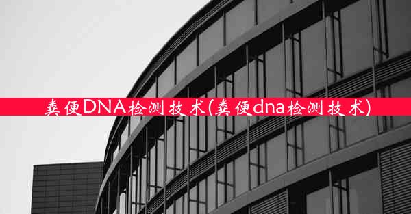 粪便DNA检测技术(粪便dna检测技术)