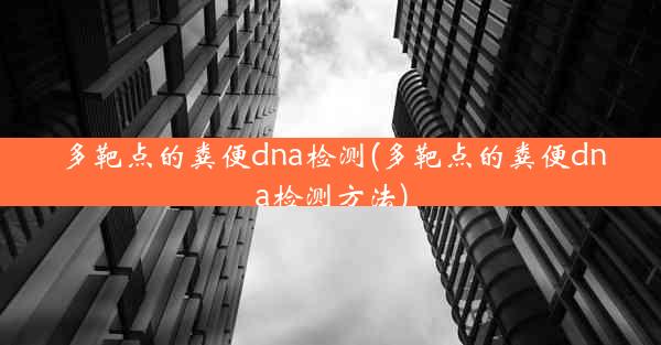 多靶点的粪便dna检测(多靶点的粪便dna检测方法)