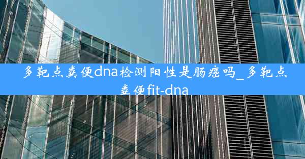 多靶点粪便dna检测阳性是肠癌吗_多靶点粪便fit-dna