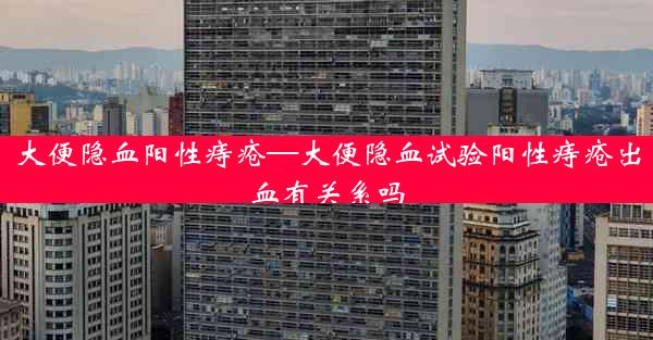 大便隐血阳性痔疮—大便隐血试验阳性痔疮出血有关系吗