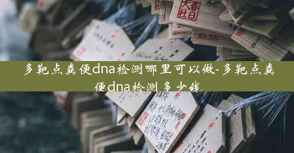 多靶点粪便dna检测哪里可以做-多靶点粪便dna检测多少钱