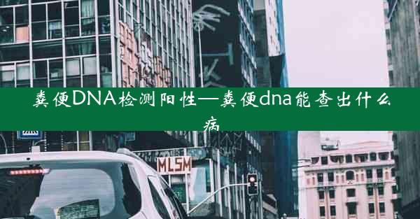 粪便DNA检测阳性—粪便dna能查出什么病