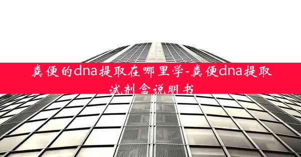 粪便的dna提取在哪里学-粪便dna提取试剂盒说明书