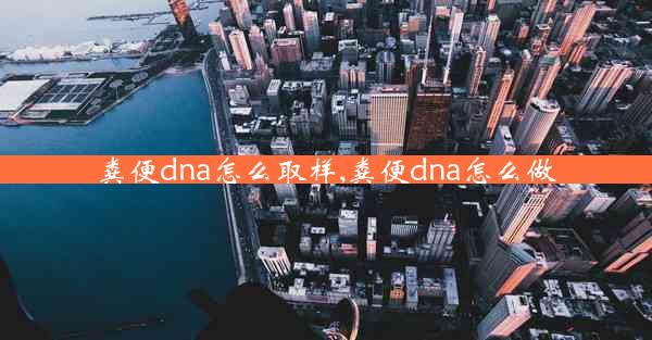 粪便dna怎么取样,粪便dna怎么做