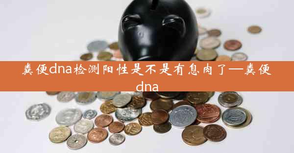 粪便dna检测阳性是不是有息肉了—粪便 dna