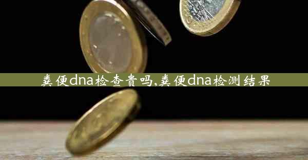 粪便dna检查贵吗,粪便dna检测结果