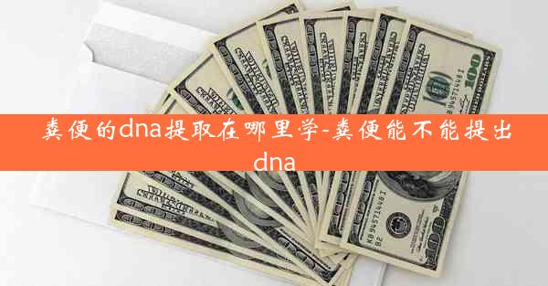 粪便的dna提取在哪里学-粪便能不能提出dna