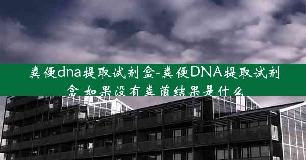 粪便dna提取试剂盒-粪便DNA提取试剂盒 如果没有粪菌结果是什么