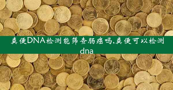 粪便DNA检测能筛查肠癌吗,粪便可以检测dna