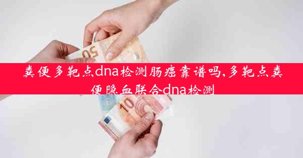 粪便多靶点dna检测肠癌靠谱吗,多靶点粪便隐血联合dna检测