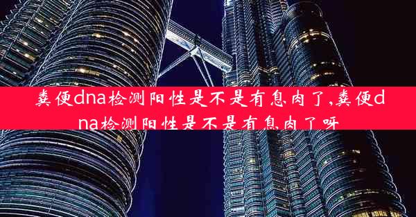 粪便dna检测阳性是不是有息肉了,粪便dna检测阳性是不是有息肉了呀