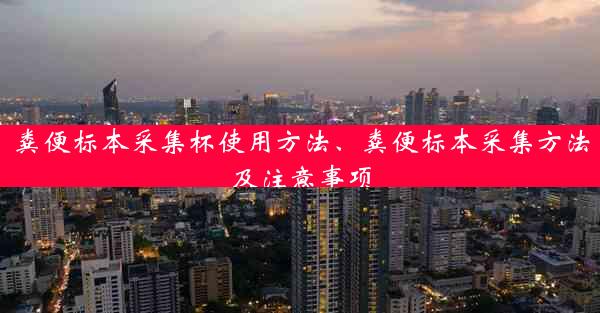 粪便标本采集杯使用方法、粪便标本采集方法及注意事项