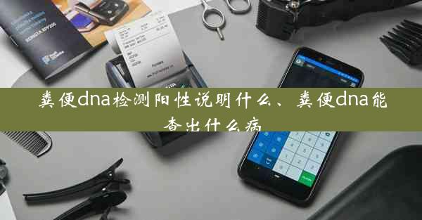 粪便dna检测阳性说明什么、粪便dna能查出什么病