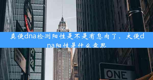 粪便dna检测阳性是不是有息肉了、大便dna阳性是什么意思